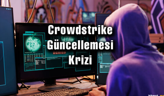 Crowdstrike Güncellemesi Krizi: Siber Güvenlikte Zor Anlar