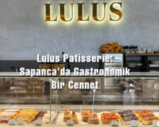 Lulus Patisserie: Sapanca’da Gastronomik Bir Cennet