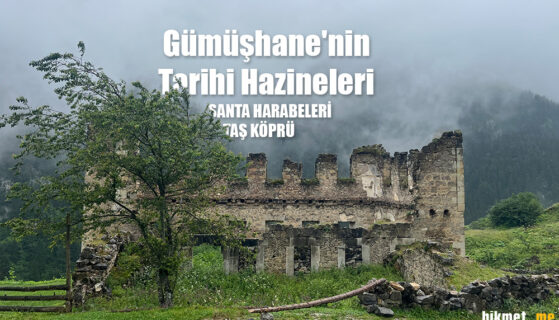 Gümüşhane’nin Tarihi Hazineleri: Santa Harabeleri ve Taş Köprü