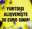 Yurtdışı Alışverişte 30 Euro Sınırı: Kargo Ücretinden Vergilere Tüm Detaylar